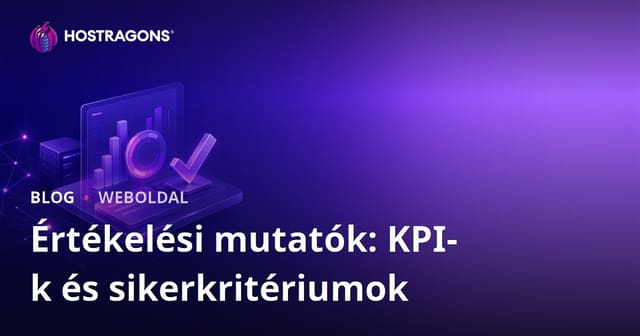 Értékelési Metrikák: KPI-k és Sikerkritériumok