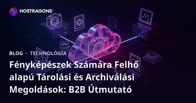 Fényképészek Számára Felhő alapú Tárolási és Archiválási Megoldások: B2B Útmutató