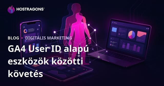 Google Analytics 4 (GA4) User ID követés – Felhasználók követése több eszközön keresztül