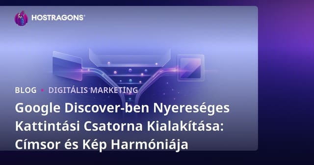 Google Discover-ben Nyereséges Kattintási Csatorna Kialakítása: Címsor és Kép Harmóniája