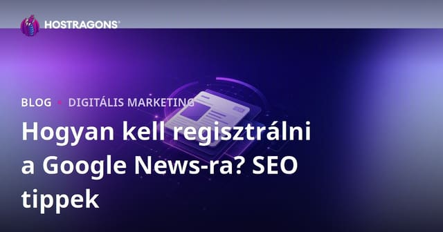 Google News regisztráció lépésről lépésre – Híroldalak SEO útmutatója 2026-ra