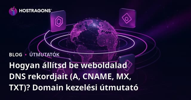 Hogyan állítsd be weboldalad DNS rekordjait (A, CNAME, MX, TXT)? Domain kezelési útmutató
