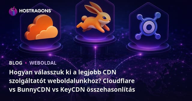 Hogyan válasszuk ki a legjobb CDN szolgáltatót weboldalunkhoz? Cloudflare vs BunnyCDN vs KeyCDN összehasonlítás