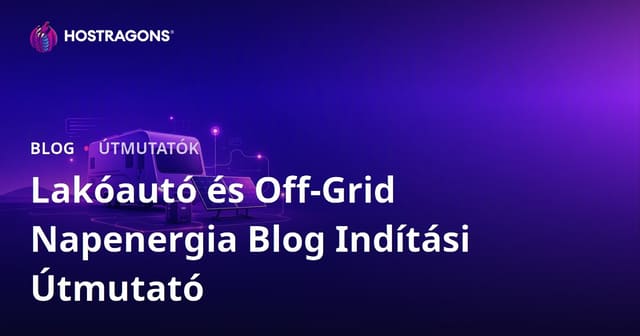 Útmutató réspiaci blog indításához a lakóautós életmód és az off-grid napenergia-rendszerek témájában