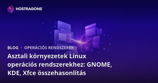 Asztali környezetek Linux operációs rendszerekhez: GNOME, KDE, Xfce összehasonlítás