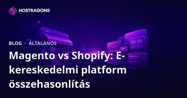 Magento vs Shopify: E-kereskedelmi platform összehasonlítás