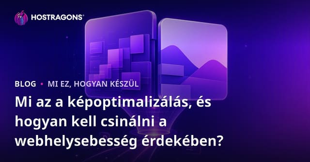 Mi az a képoptimalizálás, és hogyan kell csinálni a webhelysebesség érdekében?
