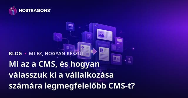 Mi az a CMS, és hogyan válasszuk ki a vállalkozása számára legmegfelelőbb CMS-t?