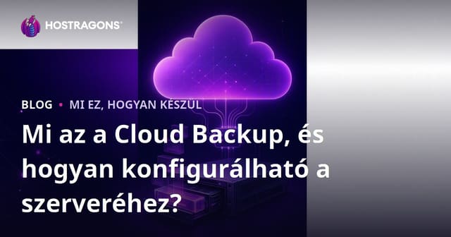 Mi az a Cloud Backup, és hogyan konfigurálható a szerveréhez?