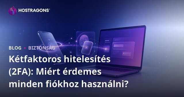Kétfaktoros hitelesítés (2FA): Miért érdemes minden fiókhoz használni?
