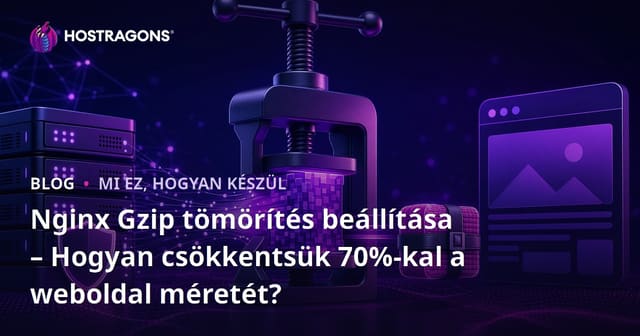 Nginx Gzip tömörítés beállítása – Hogyan csökkentsük 70%-kal a weboldal méretét?