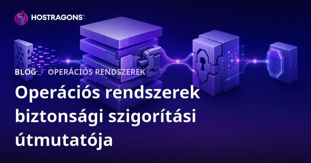 Operációs rendszerek biztonsági szigorítási útmutatója