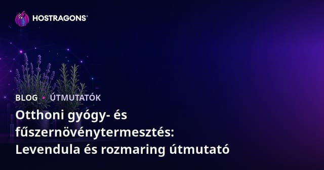 Otthoni gyógy- és fűszernövénytermesztés: Levendula és rozmaring útmutató