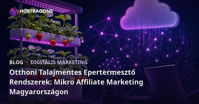 Otthoni Talajmentes Epertermesztő Rendszerek: Mikro Affiliate Marketing Magyarországon