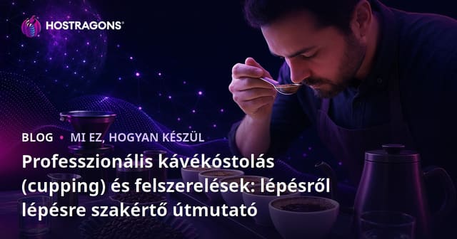 Professzionális kávékóstolás (cupping) és felszerelések: lépésről lépésre szakértő útmutató
