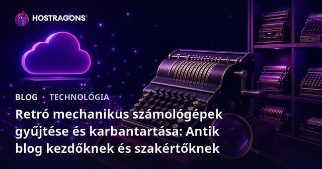 Retró mechanikus számológépek gyűjtése és karbantartása: Antik blog kezdőknek és szakértőknek