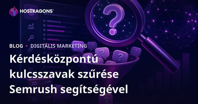 Semrush Keyword Magic Tool segítségével kérdésközpontú kulcsszavak szűrése és hasznosítása