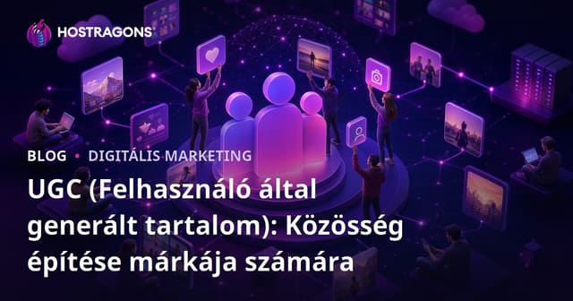 UGC (Felhasználó által generált tartalom): Közösség építése márkája számára