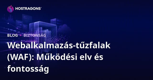 Webalkalmazás-tűzfalak (WAF): Működési elv és fontosság