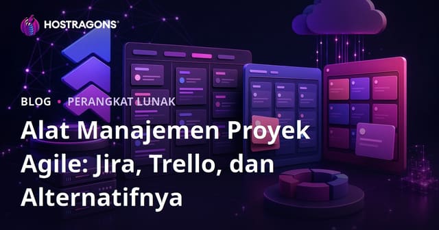 Alat Manajemen Proyek Agile: Jira, Trello, dan Alternatifnya