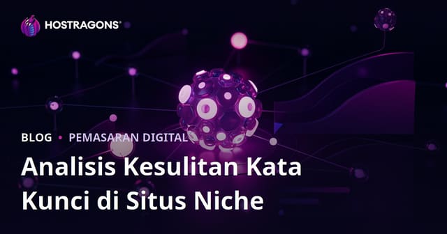 Analisis Keyword Difficulty untuk Situs Niche: Panduan Memilih Kata Kunci Menguntungkan