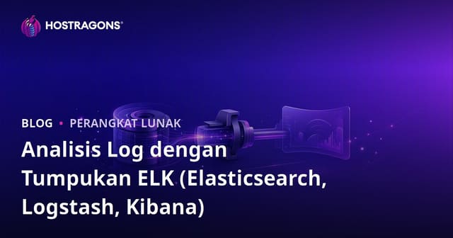 Analisis Log dengan Tumpukan ELK (Elasticsearch, Logstash, Kibana)