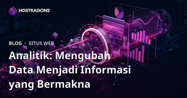 Analitik: Mengubah Data Menjadi Informasi yang Bermakna