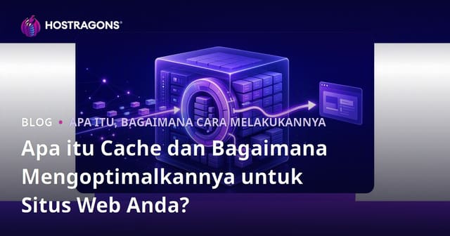 Apa itu Cache dan Bagaimana Mengoptimalkannya untuk Situs Web Anda?