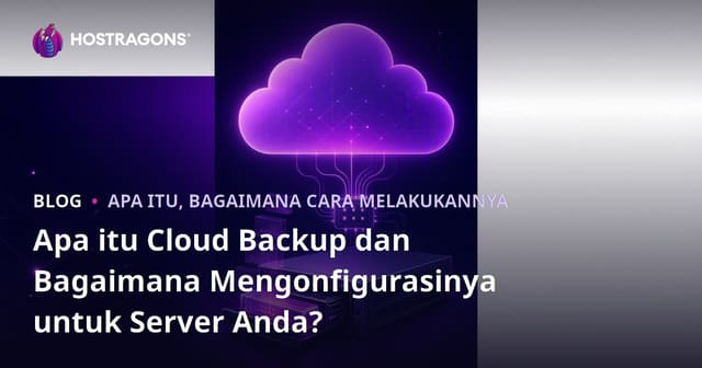 Apa itu Cloud Backup dan Bagaimana Mengonfigurasinya untuk Server Anda?
