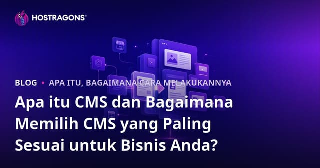 Apa itu CMS dan Bagaimana Memilih CMS yang Paling Sesuai untuk Bisnis Anda?