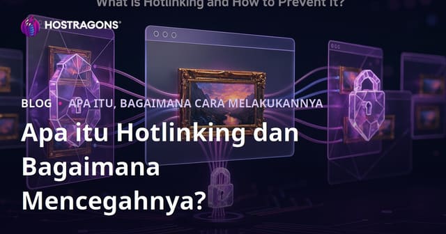Apa itu Hotlinking dan Bagaimana Mencegahnya?