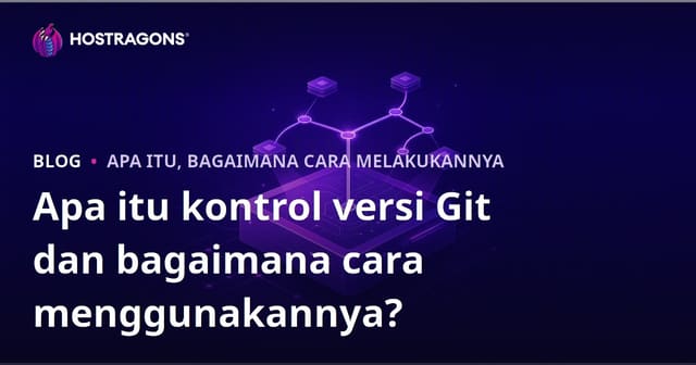 Apa itu kontrol versi Git dan bagaimana cara menggunakannya?