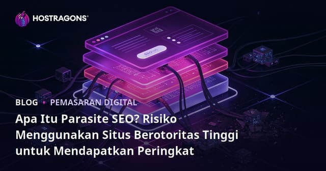 Apa Itu Parasite SEO? Risiko Menggunakan Situs Berotoritas Tinggi untuk Mendapatkan Peringkat