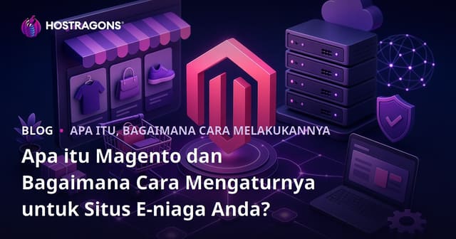 Apa itu Magento dan Bagaimana Cara Mengaturnya untuk Situs E-niaga Anda?