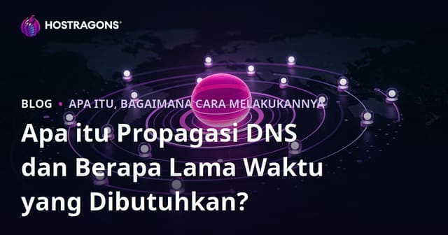 Apa Itu DNS Propagasi dan Berapa Lama Waktunya?