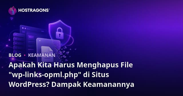 Apakah Kita Harus Menghapus File "wp-links-opml.php" di Situs WordPress? Dampak Keamanannya