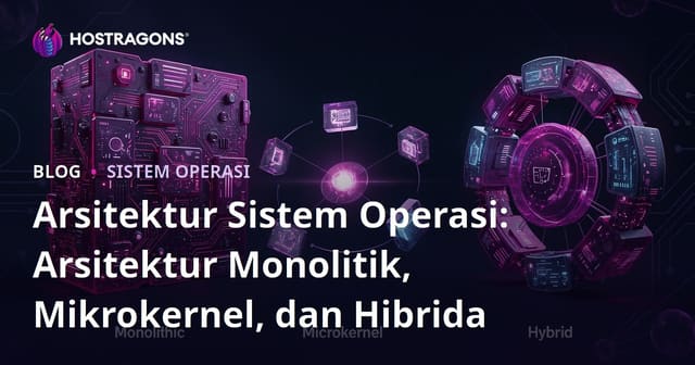 Arsitektur Sistem Operasi: Arsitektur Monolitik, Mikrokernel, dan Hibrida