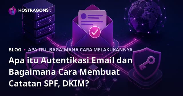 Apa itu Autentikasi Email dan Bagaimana Cara Membuat Catatan SPF, DKIM?