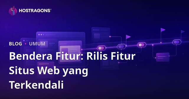 Feature Flags: Mengelola Peluncuran Fitur di Situs Web Secara Terkontrol