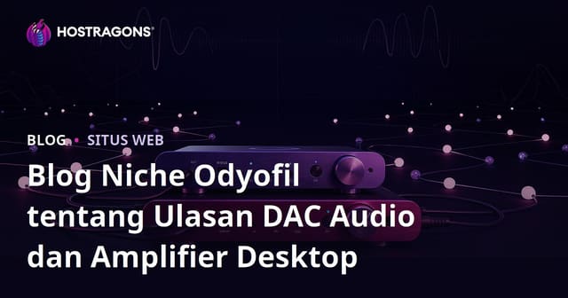 Blog Niche Odyofil tentang Ulasan DAC Audio dan Amplifier Desktop