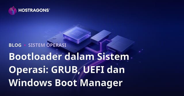 Bootloader dalam Sistem Operasi: GRUB, UEFI dan Windows Boot Manager