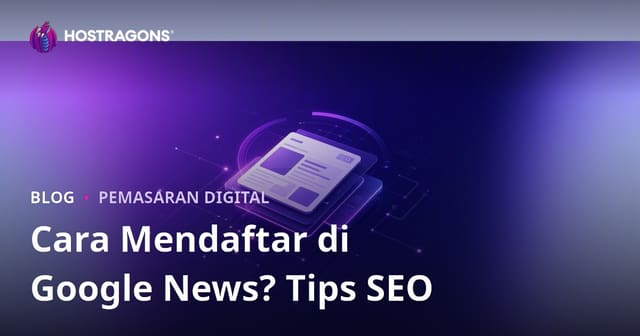 Cara Daftar Google News untuk Situs Berita: Panduan Lengkap & Tips SEO 2026