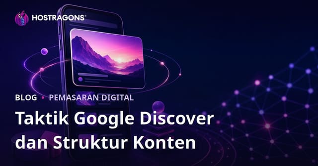 Taktik dan Struktur Konten untuk Mendapatkan Fitur di Google Discover