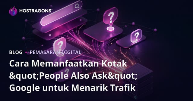 Cara Memanfaatkan Kotak "People Also Ask" Google untuk Menarik Trafik