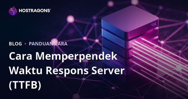 Cara Mempercepat Waktu Respon Server (TTFB) & Faktor yang Mempengaruhinya