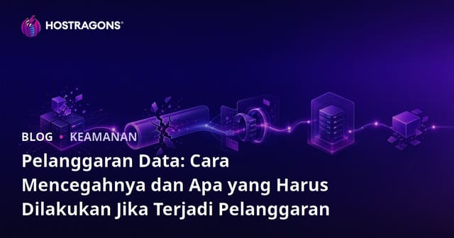 Pelanggaran Data: Cara Mencegahnya dan Apa yang Harus Dilakukan Jika Terjadi Pelanggaran
