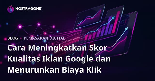Cara Meningkatkan Skor Kualitas Iklan Google dan Menurunkan Biaya Klik