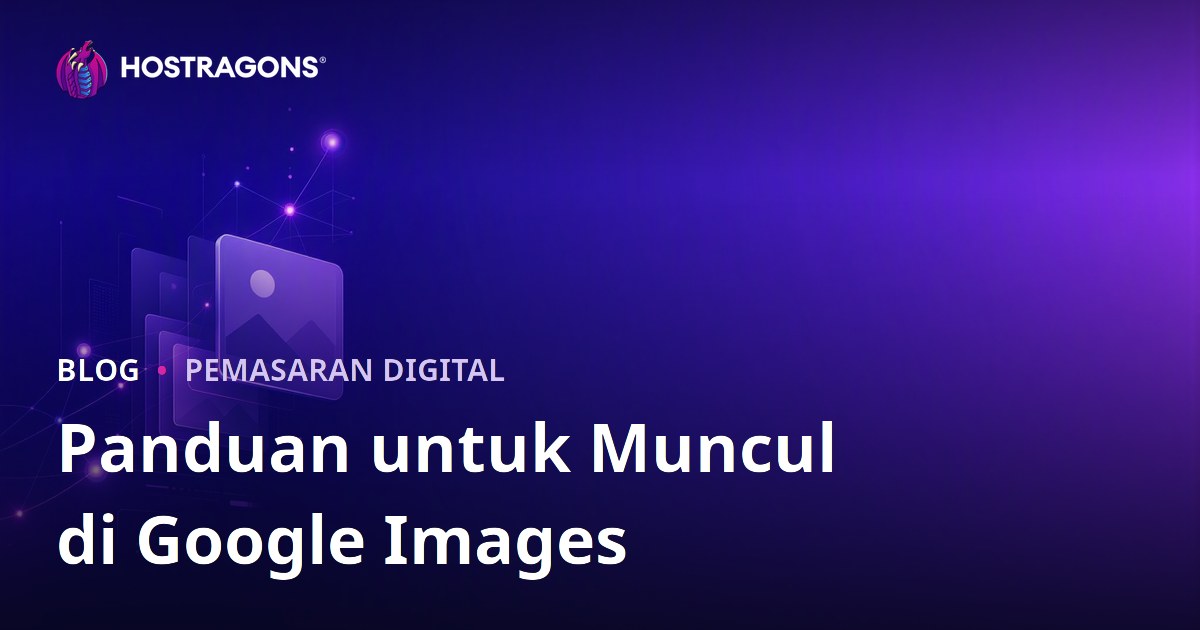 Cara Muncul di Peringkat Atas Google Images: Panduan Lengkap SEO Gambar 2026