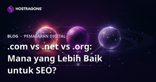.com vs .net vs .org: Mana yang Lebih Unggul untuk SEO? Perbandingan Lengkap