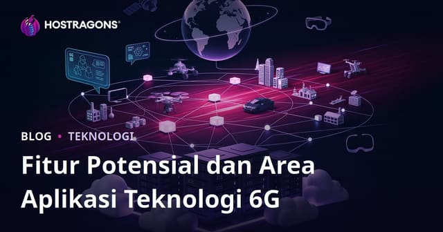 Fitur Potensial dan Area Aplikasi Teknologi 6G